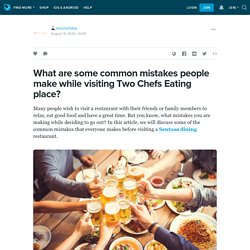 What are some common mistakes people make while visiting Two Chefs Eating place?: twochefsbar — LiveJournal