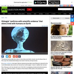 Ufologist ‘confirms with scientific evidence’ that aliens lived with humans on Earth — RT Viral