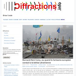 Bernard-Henri Lévy, ou quand le fantasme européen conduit à la bêtise ukrainienne
