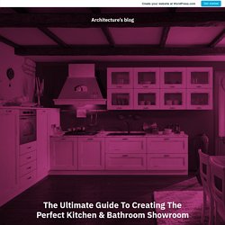 The Ultimate Guide To Creating The Perfect Kitchen & Bathroom Showroom