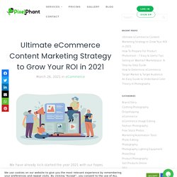 Ultimate eCommerce Content Marketing Strategy to Grow Your ROI in 2021