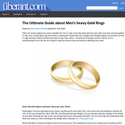 The Ultimate Guide about Men’s heavy Gold Rings