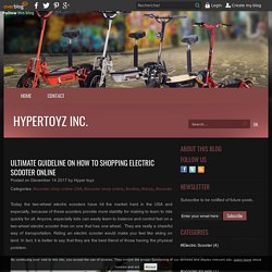Ultimate guideline on how to shopping electric scooter online - hypertoyz inc.