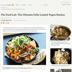 The Food Lab: The Ultimate Fully Loaded Vegan Nachos