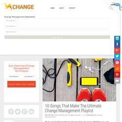 10 Songs That Make The Ultimate Change Management Playlist - Change! - Change Management News & Tips