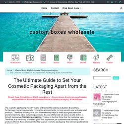 The Ultimate Guide to Set Your Cosmetic Packaging Apart from the Rest ~ custom boxes wholesale