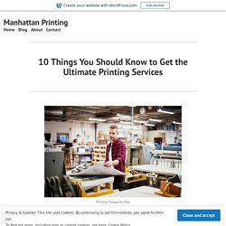 10 Things You Should Know to Get the Ultimate Printing Services – Manhattan Printing