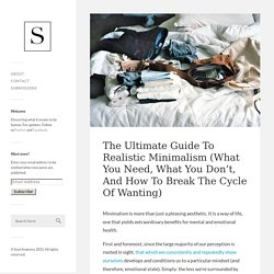 The Ultimate Guide To Realistic Minimalism (What You Need, What You Don’t, And How To Break The Cycle Of Wanting)