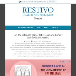 Get the ultimate pair of fat release and hunger satisfiedat Dr Restivo