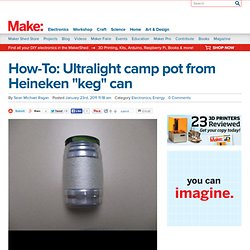 How-To: Ultralight camp pot from Heineken "keg" can @Makezine.com blog