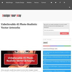 Unbelievable 45 Photo Realistic Vector Artworks