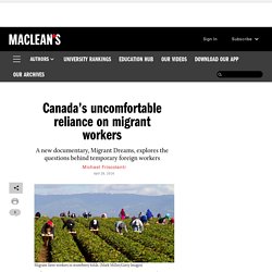 Canada’s uncomfortable reliance on migrant workers