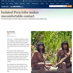 Isolated Peru tribe makes uncomfortable contact - Technology & science - Science