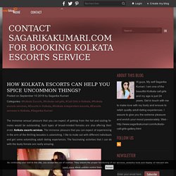 How Kolkata Escorts Can Help You Spice Uncommon Things? - Contact Sagarikakumari.com for Booking Kolkata Escorts Service