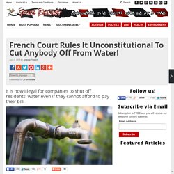 French Court Rules It Unconstitutional To Cut Anybody Off From Water!
