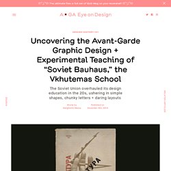 Uncovering the Avant-Garde Graphic Design + Experimental Teaching of "Soviet Bauhaus," the Vkhutemas School