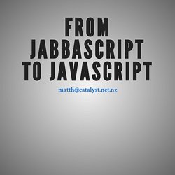 From JabbaScript to JavaScript - Matthew Holloway