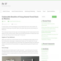 Undeniable Benefits of Using Heated Towel Rails