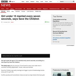 Girl under 15 married every seven seconds, says Save the Children