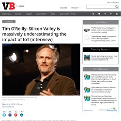 Tim O’Reilly: Silicon Valley is massively underestimating the impact of IoT (interview)