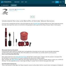 Understand the Use and Benefits of Grinder Weed Services: zebrasmoke