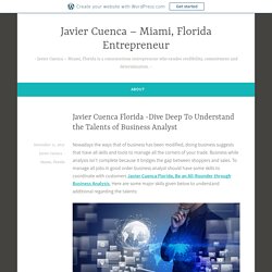 Javier Cuenca Florida -Dive Deep To Understand the Talents of Business Analyst – Javier Cuenca – Miami, Florida Entrepreneur