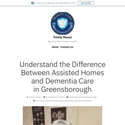 Understand the Difference Between Assisted Homes and Dementia Care in Greensborough – Trinity Manor