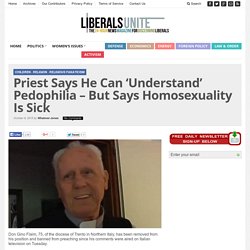 Priest Says He Can ‘Understand’ Pedophilia – But Says Homosexuality Is Sick