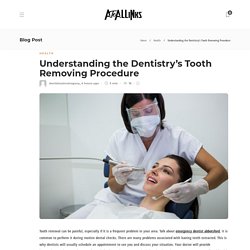 Understanding the Dentistry's Tooth Removing Procedure - AtoAllinks