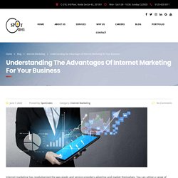 Understanding the Advantages of Internet Marketing for Your Business – SpotCodes Technologies