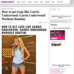 How to get Legs like Carrie Underwood: Carrie Underwood Workout Routine