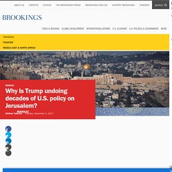 Why is Trump undoing decades of U.S. policy on Jerusalem?