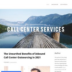 The Unearthed Benefits of Inbound Call Center Outsourcing in 2021