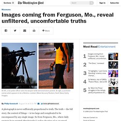 Images coming from Ferguson, Mo., reveal unfiltered, uncomfortable truths