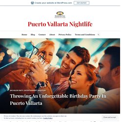 Throwing An Unforgettable Birthday Party In Puerto Vallarta – Puerto Vallarta Nightlife
