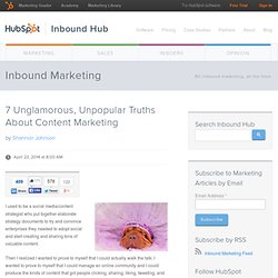 7 Unglamorous, Unpopular Truths About Content Marketing