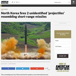 North Korea fires 2 unidentified 'projectiles' resembling short-range missiles