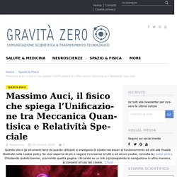 Massimo Auci, il fisico che spiega l'Unificazione tra Meccanica Quantisica e Relatività Speciale - Gravita Zero