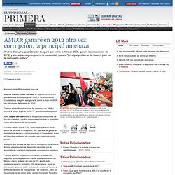 AMLO: ganaré en 2012 otra vez; corrupción, la principal amenaza - El Universal - Primera