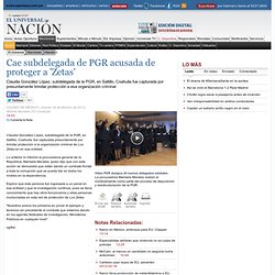 Cae subdelegada de PGR acusada de proteger a 'Zetas' - El Universal - Nación