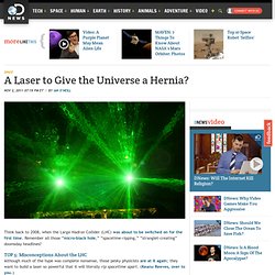 A Laser to Give the Universe a Hernia?