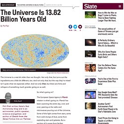 Age of the universe: Planck results show universe is 13.82 billion years old.