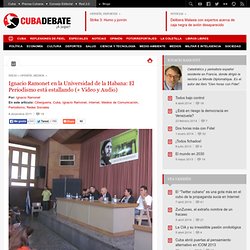 Ignacio Ramonet en la Universidad de la Habana: El Periodismo está estallando (+ Video y Audio)