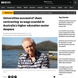Universities accused of 'sham contracting' as wage scandal in Australia's higher education sector deepens - ABC News