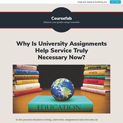 Why Is University Assignments Help Service Truly Necessary Now?