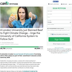 texte de la pétition: A London University Just Banned Beef to Fight Climate Change - Urge the University of California System to Follow Suit!