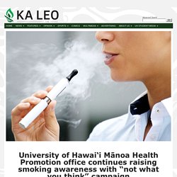 University of Hawai‘i Mānoa Health Promotion office continues raising smoking awareness with “not what you think” campaign - Ka Leo O Hawaii: NEWS