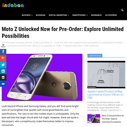 Moto Z Unlocked Now for Pre-Order: Explore Unlimited Possibilities