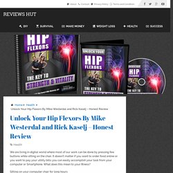 Unlock Your Hip Flexors Reviews Say It Works – Truth Exposed