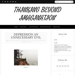 DEPRESSION AN UNNECESSARY EVIL - THINKING BEYOND IMAGINATION